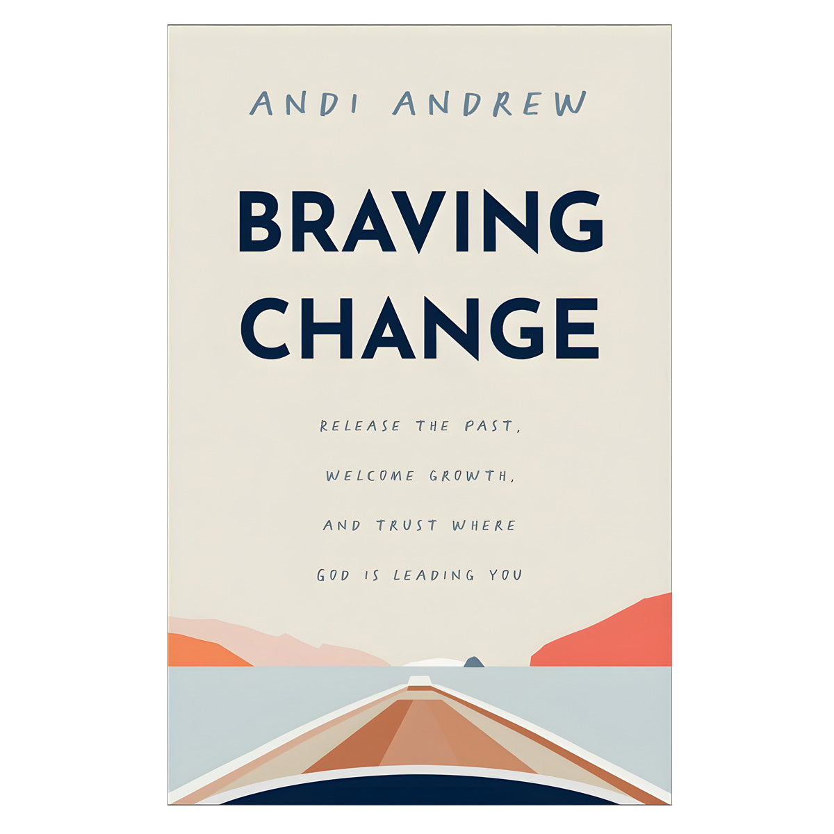 Braving Change: Release the Past, Welcome Growth & Trust Where God Is Leading You PB
