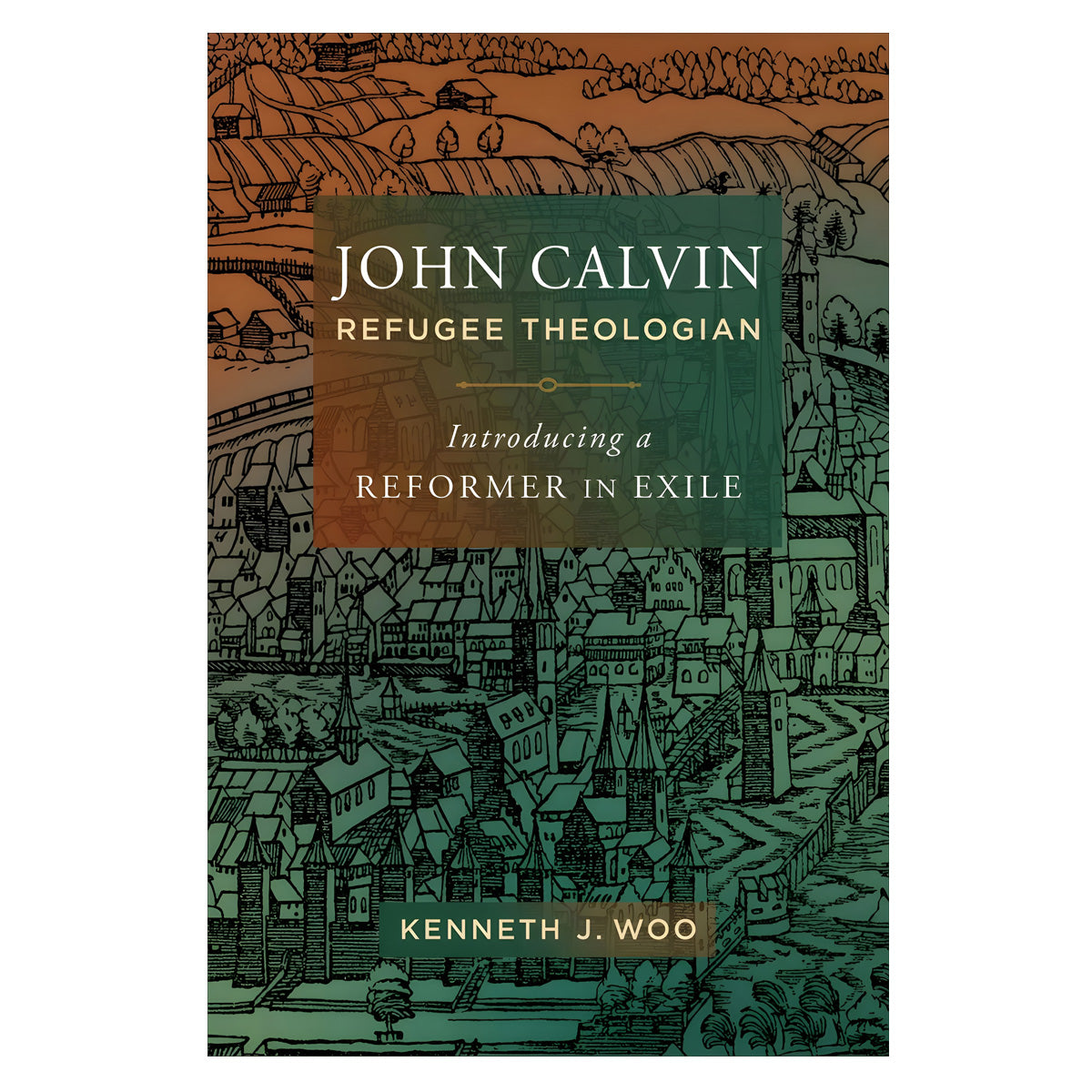 John Calvin, Refugee Theologian: Introducing a Reformer in Exile (Paperback)