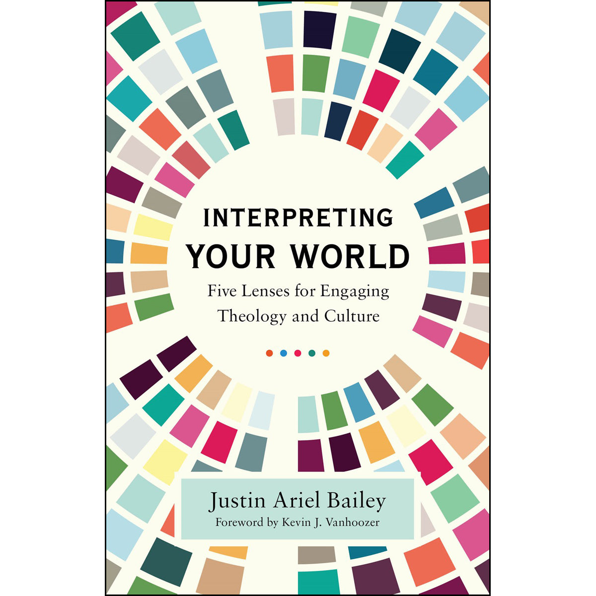 Interpreting Your World: Five Lenses For Engaging Theology And Culture (Paperback)