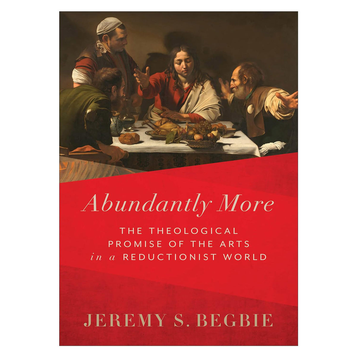 Abundantly More: The Theological Promise of the Arts in a Reductionist World HC