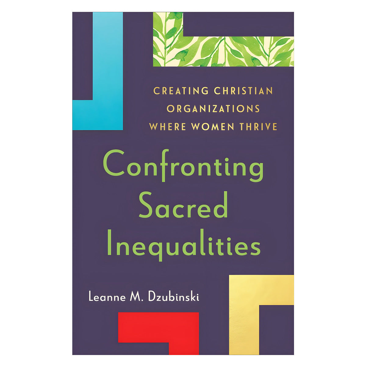 Confronting Sacred Inequalities: Creating Christian Organizations Where Women Thrive PB