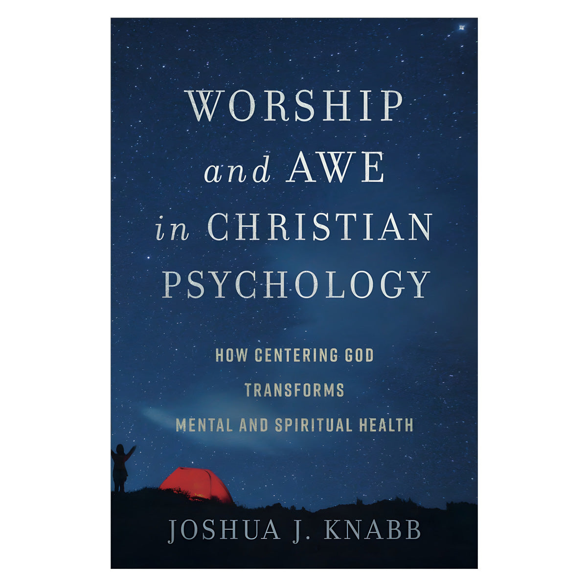 Worship & Awe in Christian Psychology: How Centering God Transforms Mental & Spiritual Health PB