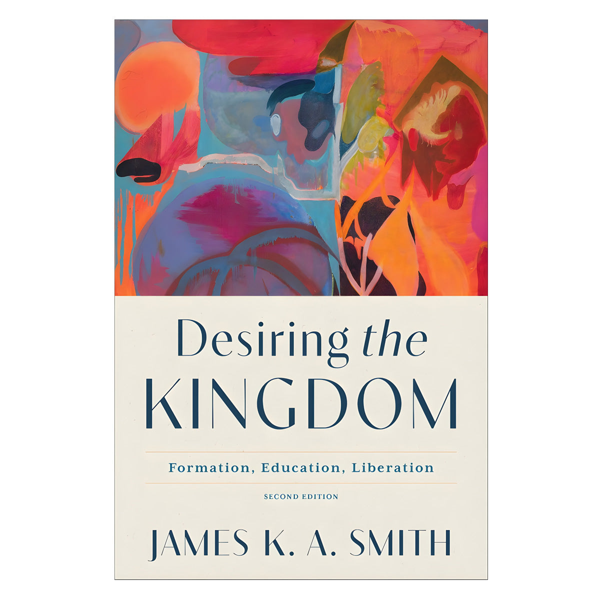 Desiring the Kingdom: Formation, Education, Liberation 2nd Edition - Cultural Liturgies PB