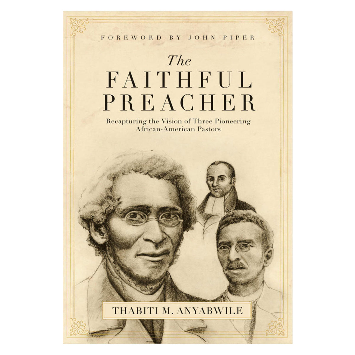 The Faithful Preacher: Recapturing the Vision of Three Pioneering African-American Pastors PB