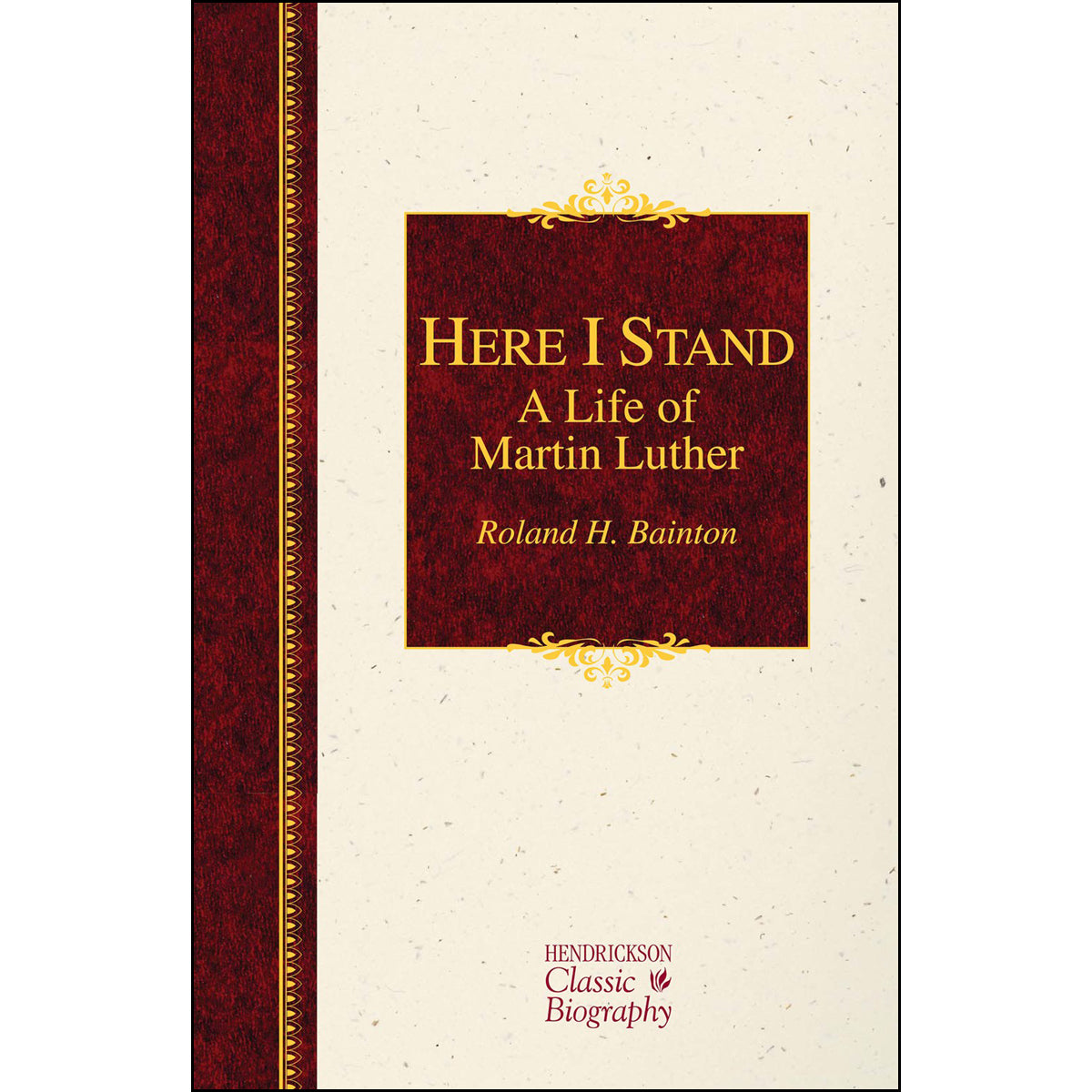 Here I Stand: A Life Of Martin Luther (Hendrickson Classic Biography)(Hardcover)
