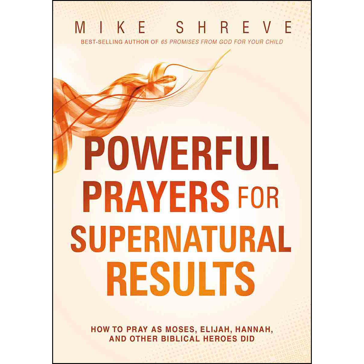 Powerful Prayers For Supernatural Results: How To Pray As Moses / Biblical Heroes (Paperback)
