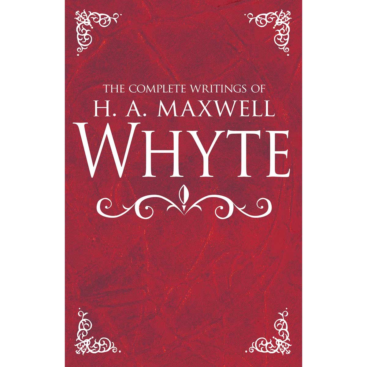 Complete Writings Of H A Maxwell White (Hardcover)
