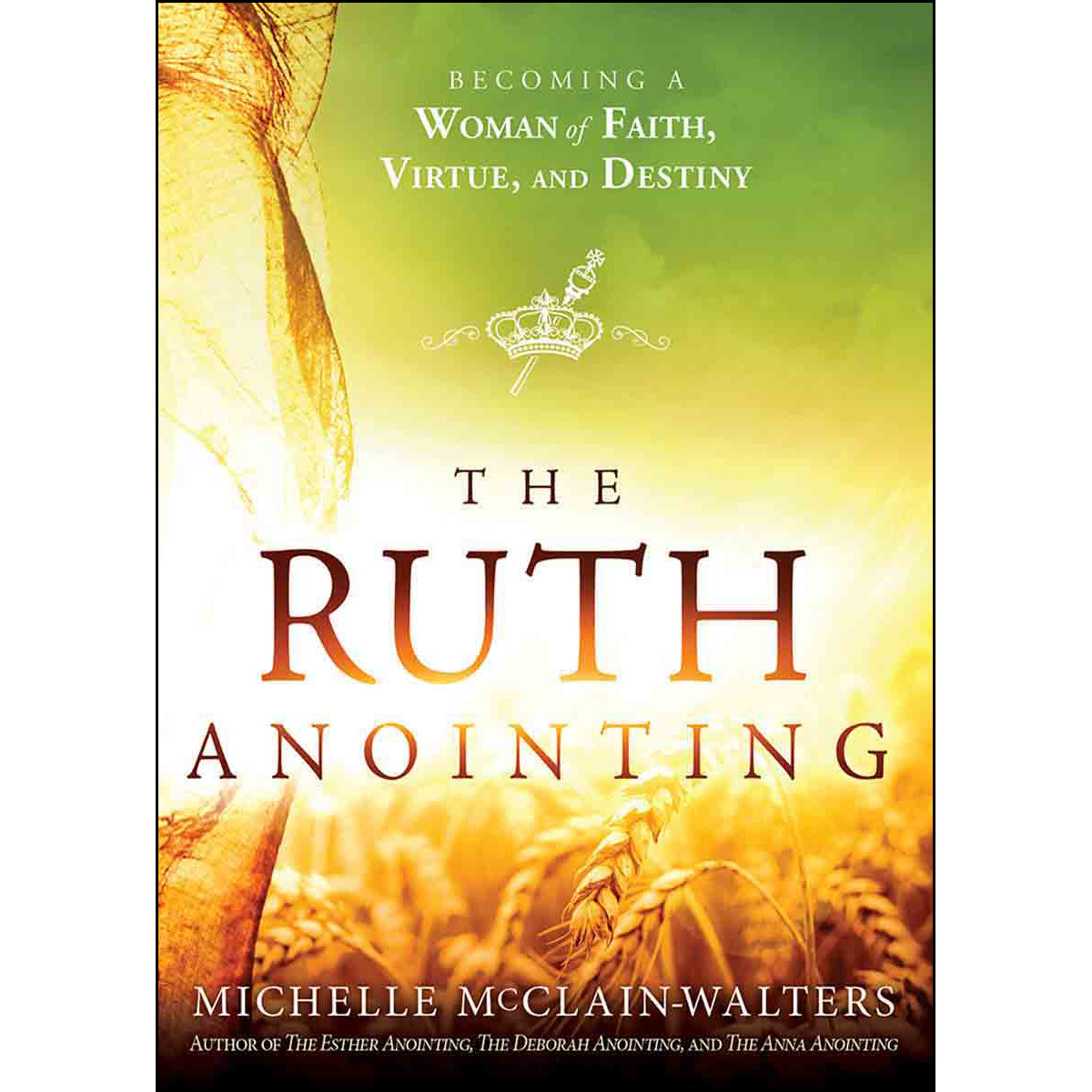 The Ruth Anointing: Becoming A Woman Of Faith Virtue And Destiny (Paperback)