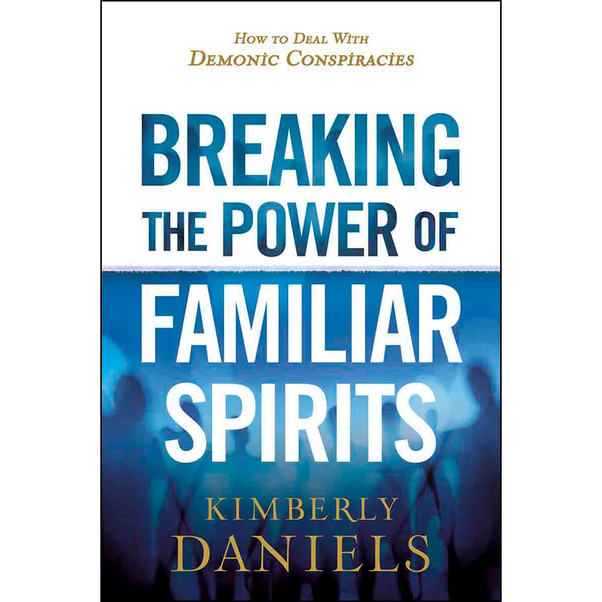 Breaking The Power Of Familiar Spirits: How To Deal With Demonic (Paperback)