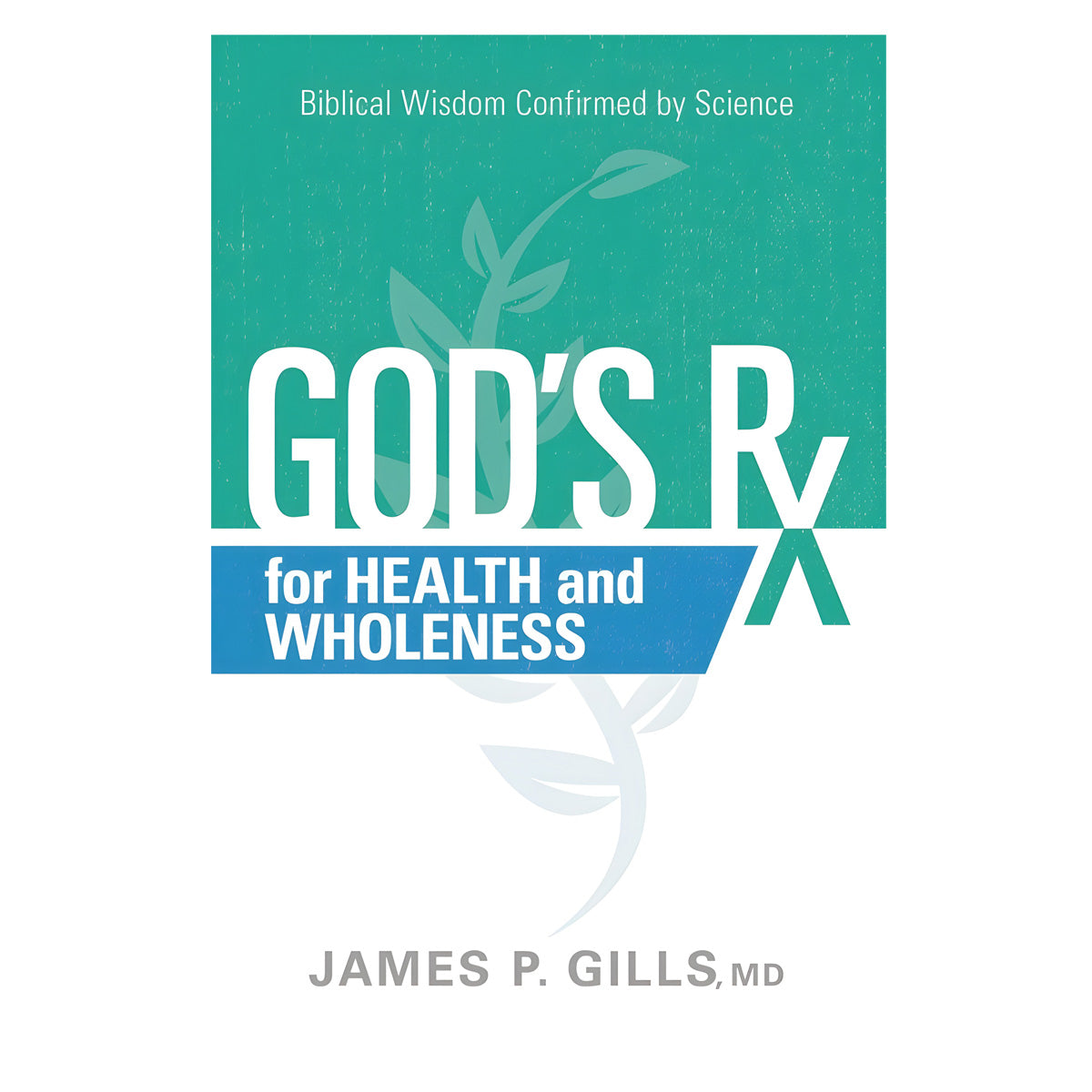 God's Rx For Health And Wholeness: Biblical Wisdom Confirmed / Science (Paperback)