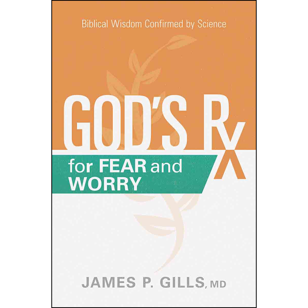 God's Rx For Fear And Worry: Biblical Wisdom Confirmed By Science (Paperback)