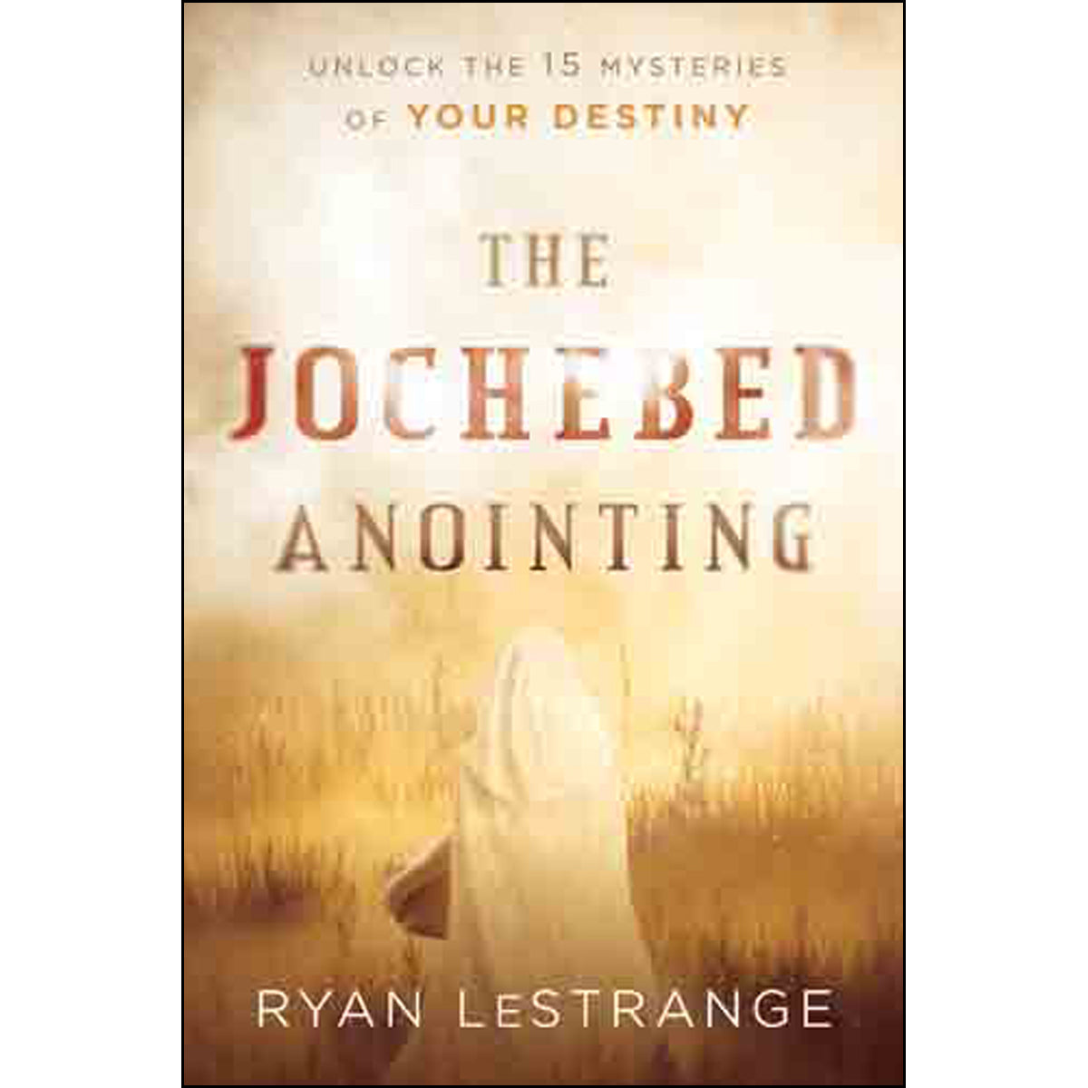 The Jochebed Anointing: Unlock The 15 Mysteries Of Your Destiny (Paperback)