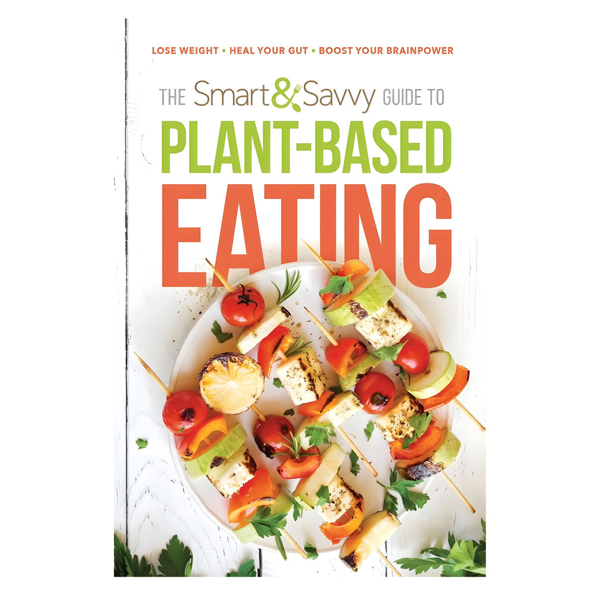 The Smart And Savvy Guide To Plant-Based Eating: Lose Weight Heal / Gut (Paperback)