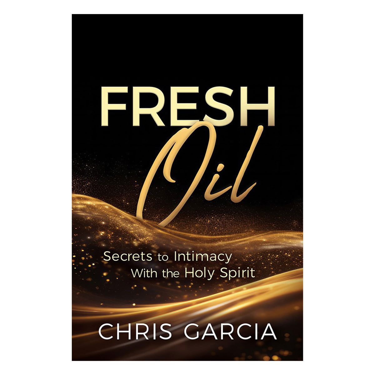 Fresh Oil: Secrets to Intimacy with the Holy Spirit (Paperback)