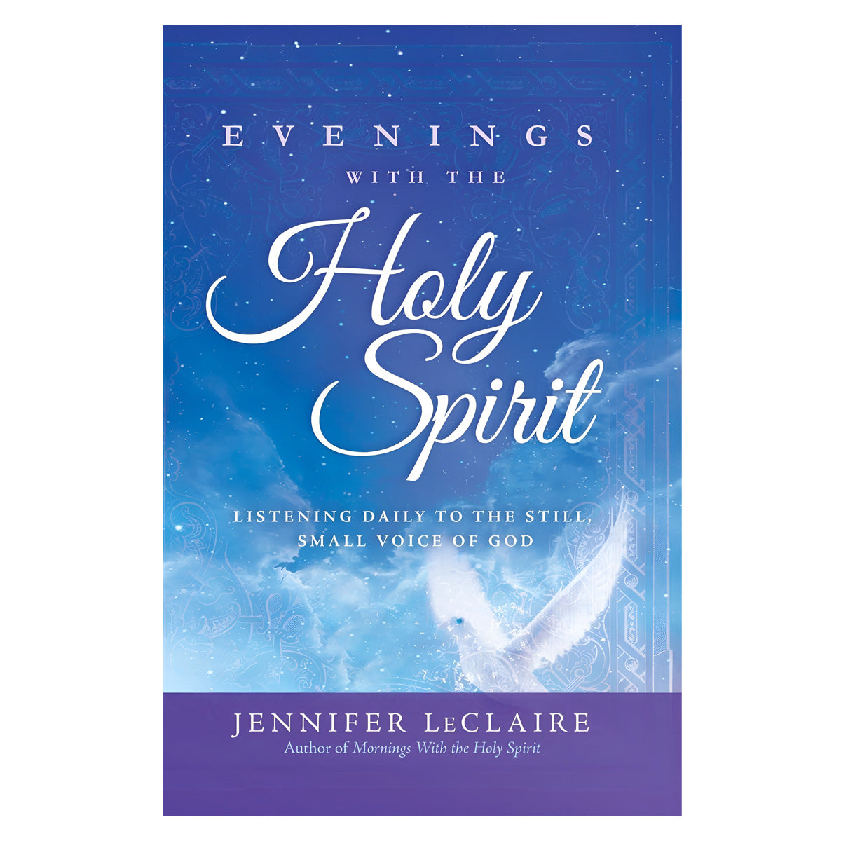 Evenings with the Holy Spirit: Listening Daily to the Still Small Voice of God PB