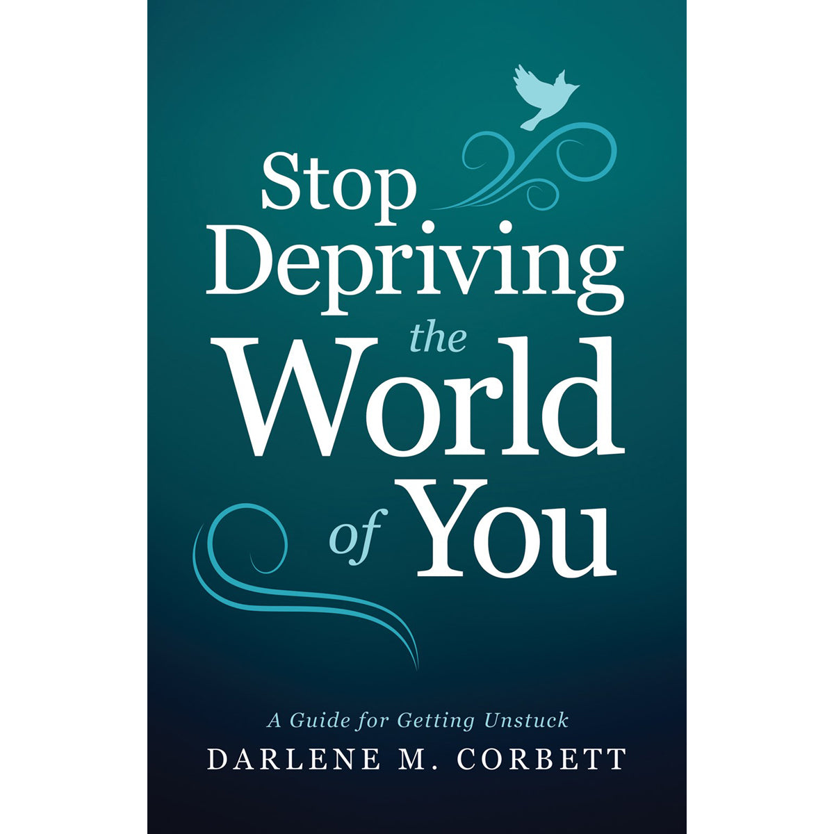 Stop Depriving The World Of You: A Guide For Getting Unstuck (Paperback)