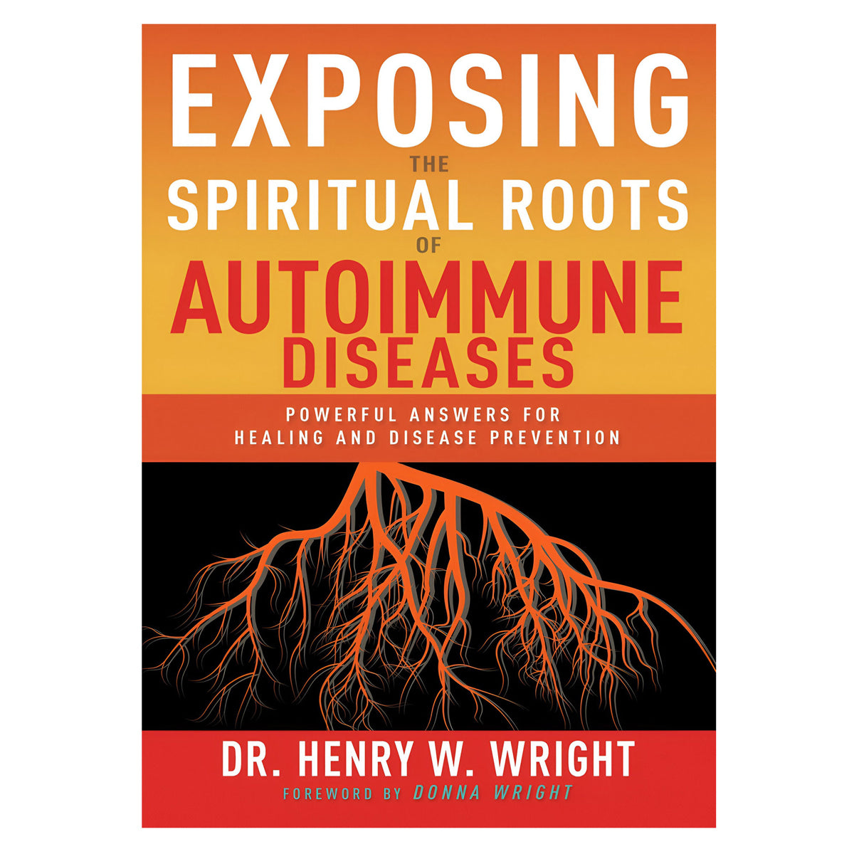 Exposing the Spiritual Roots of Autoimmune Diseases: Powerful Answers for Healing PB