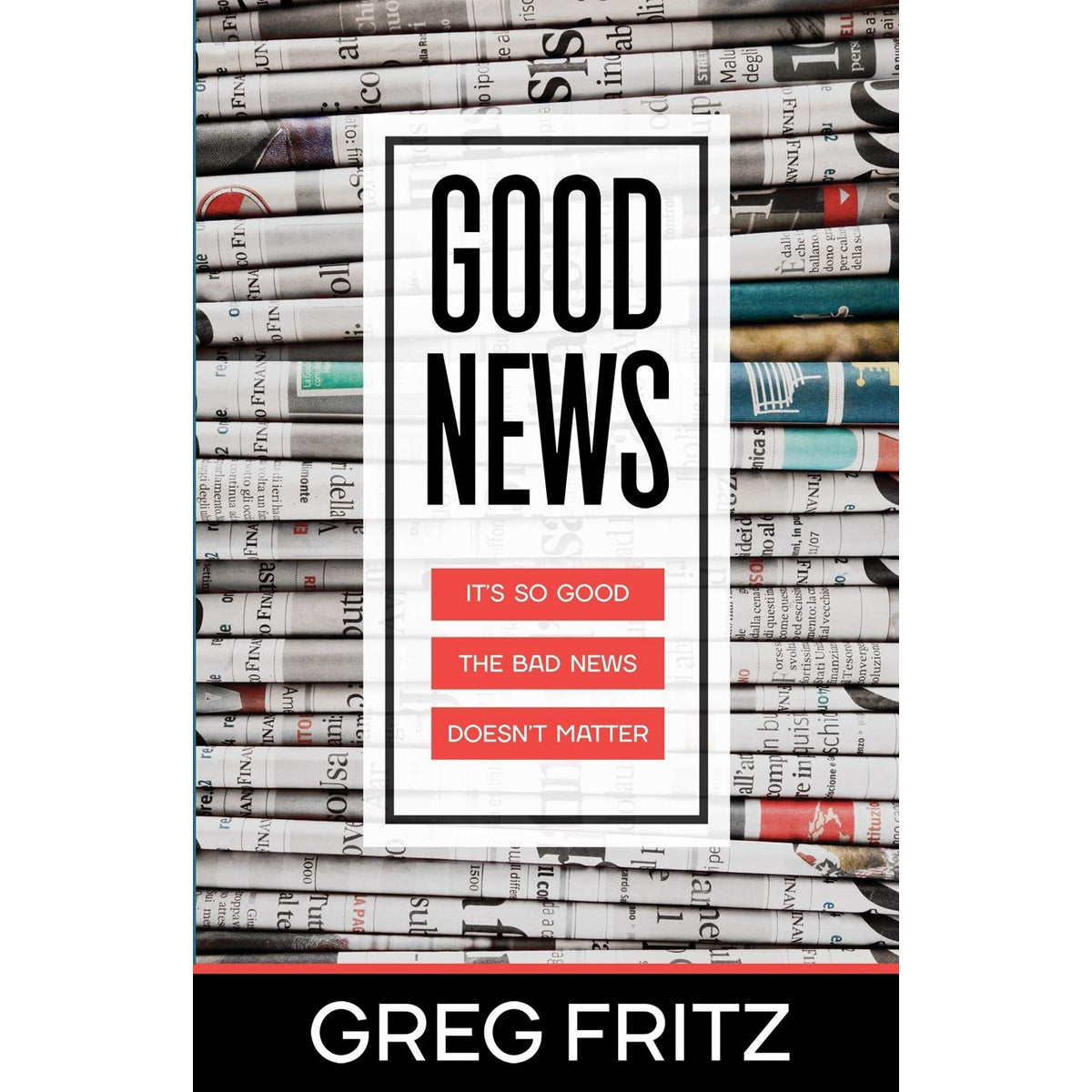 Good News: It's So Good The Bad News Doesn't Matter (Paperback)