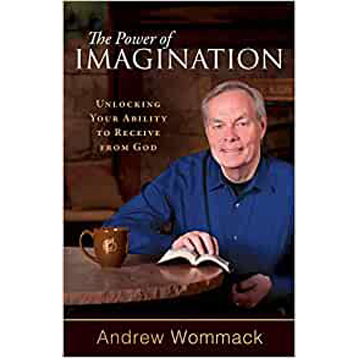 The Power Of Imagination: Unlocking Your Ability To Receive From God (Paperback)