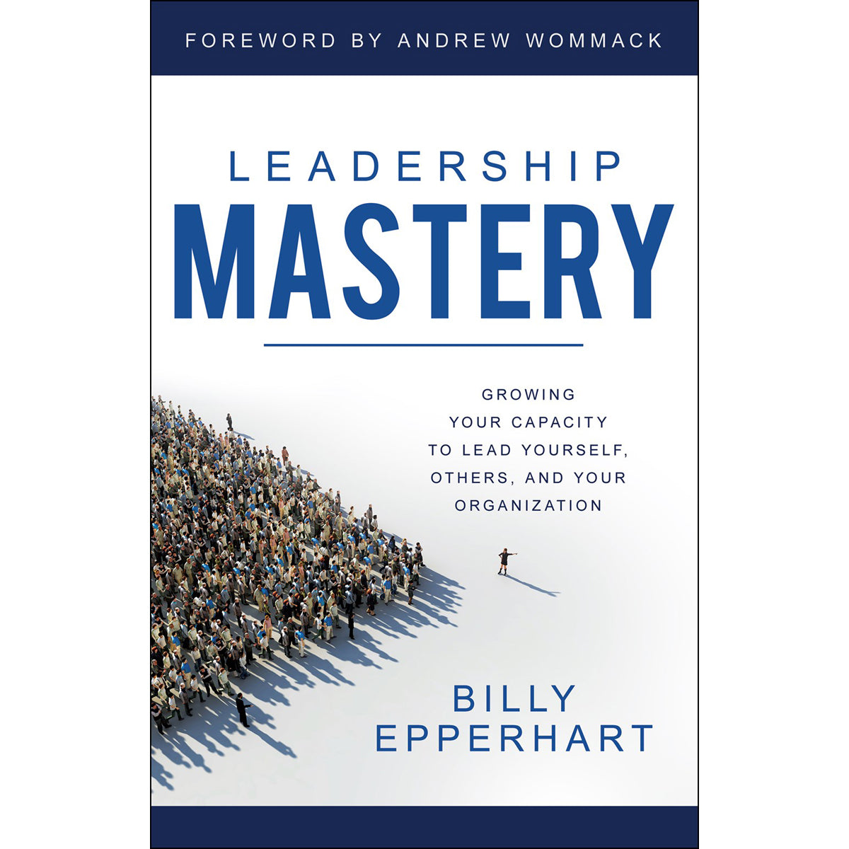 Leadership Mastery: Growing Your Capacity To Lead Yourself, Others And Your Organization (Paperback)