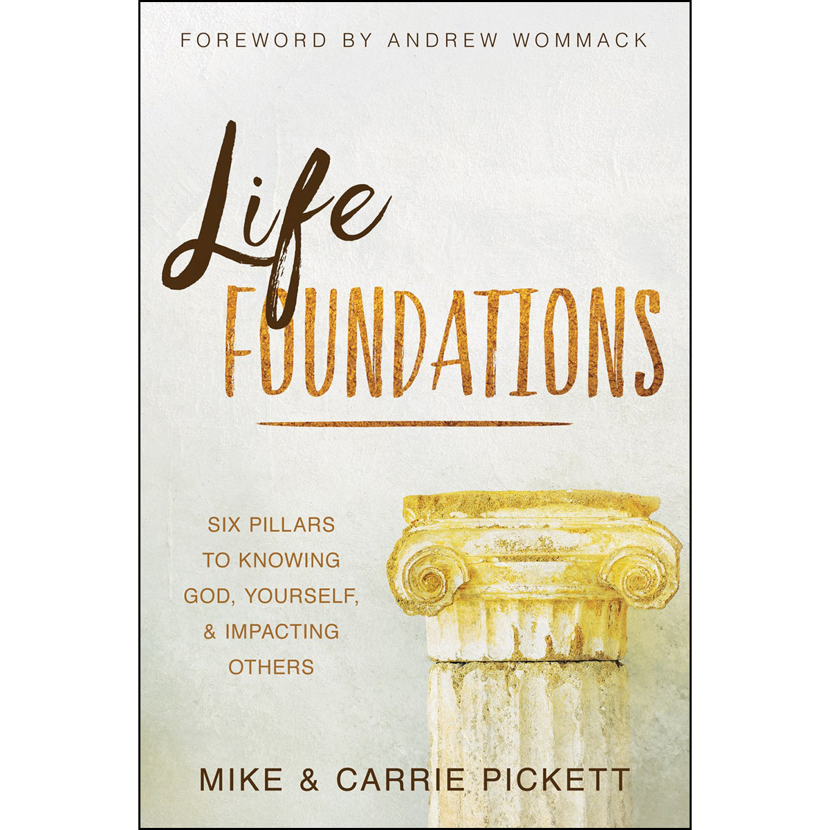 Life Foundations: Six Pillars To Knowing God, Yourself, And Impacting Others (Paperback)