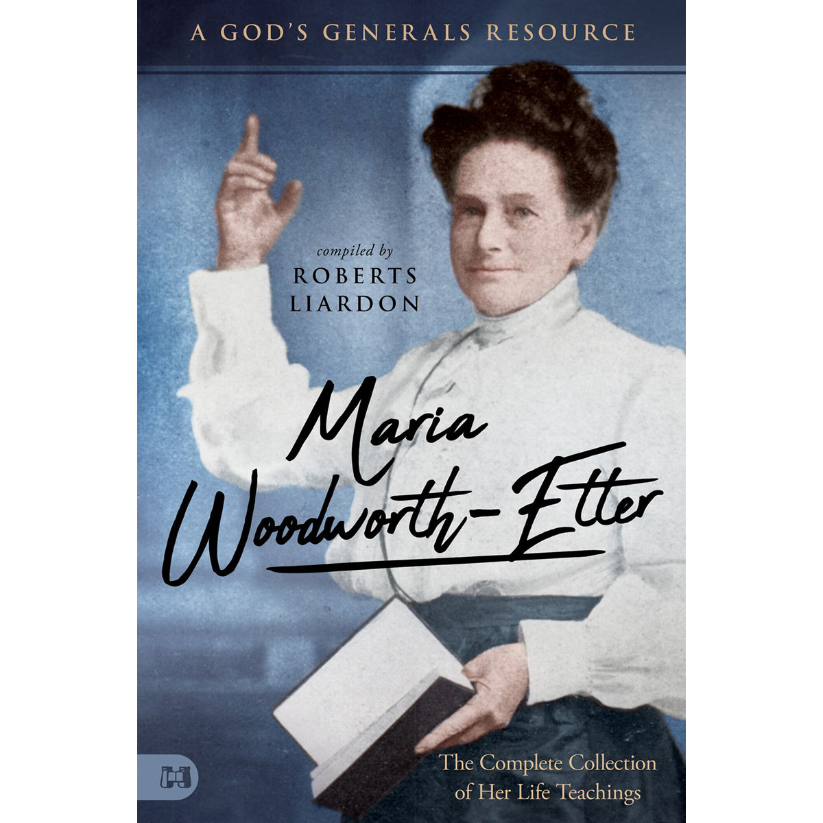 Maria Woodworth-Etter: The Complete Collection Of Her Life (2 A God's Generals Resource)(Paperback)
