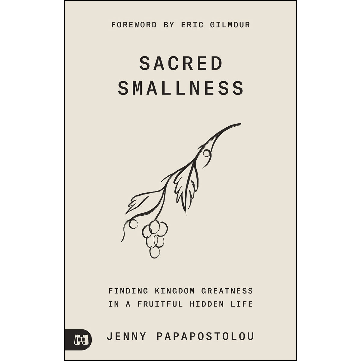 Sacred Smallness: Finding Kingdom Greatness In A Fruitful, Hidden Life (Paperback)