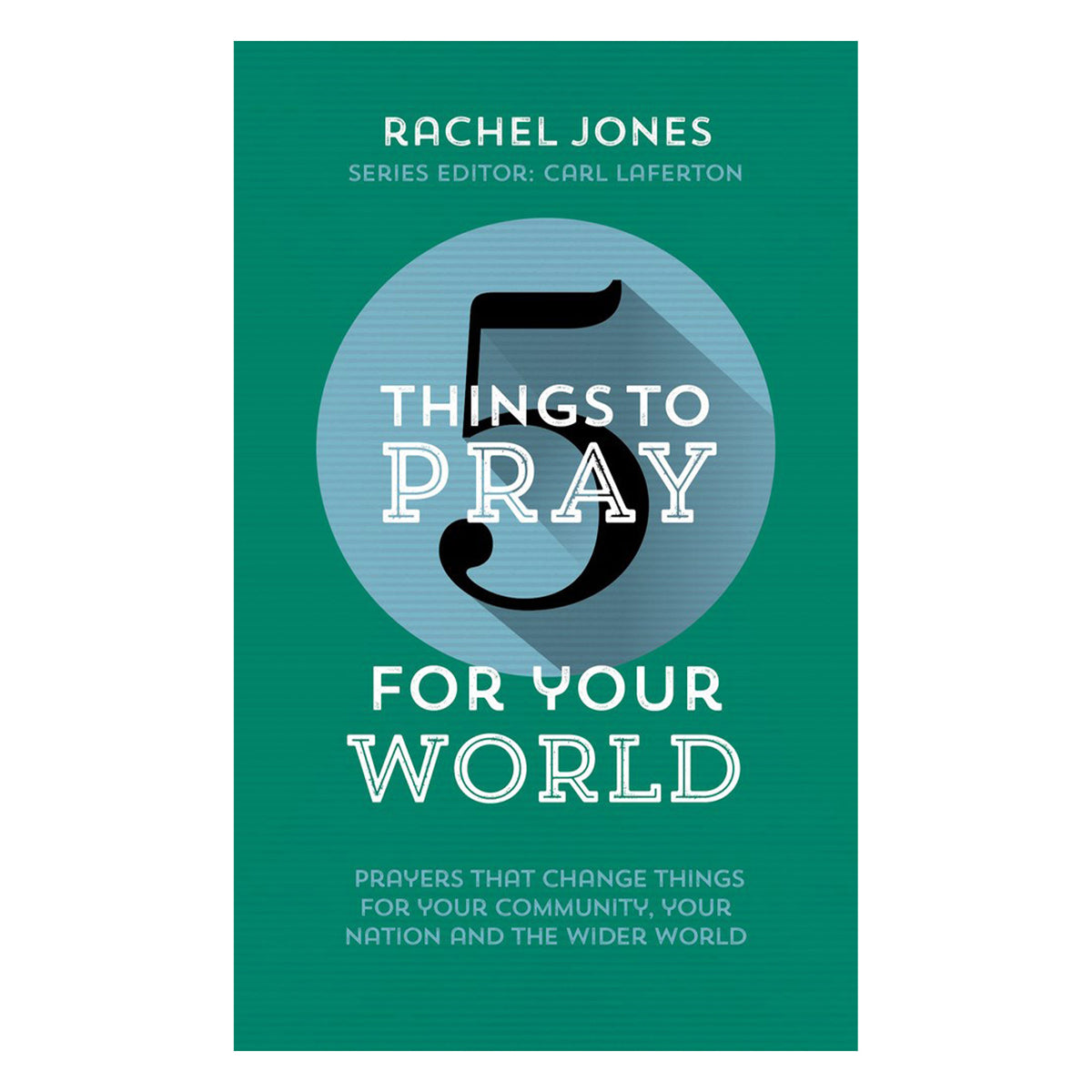 5 Things to Pray for Your World: Prayers that Change Things for Your Community PB