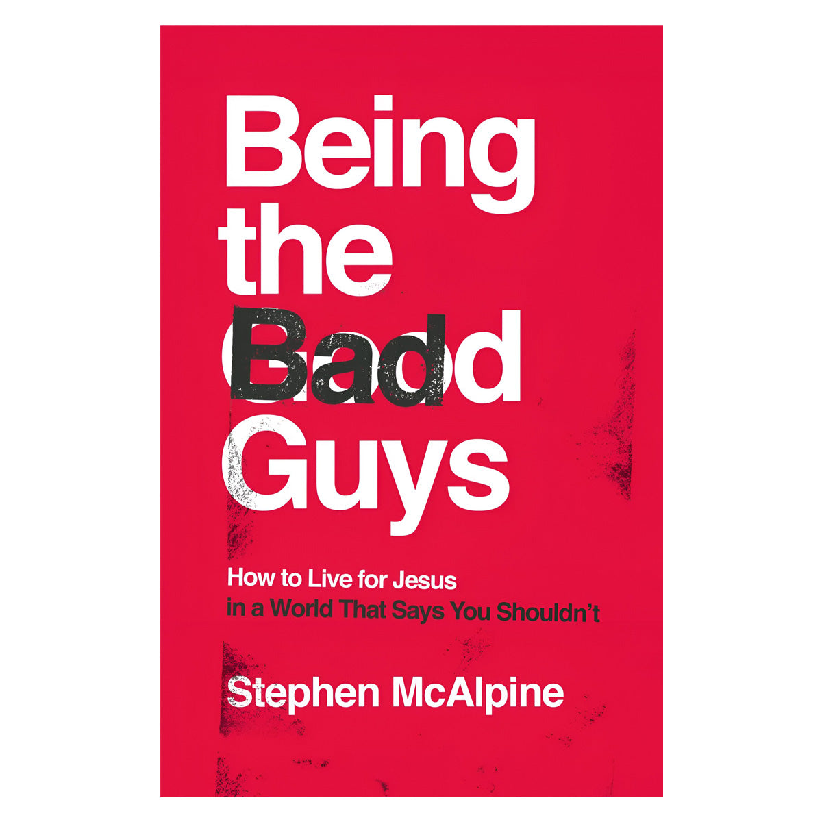 Being the Bad Guys: How to Live for Jesus in a World That Says You Shouldn't (Paperback)