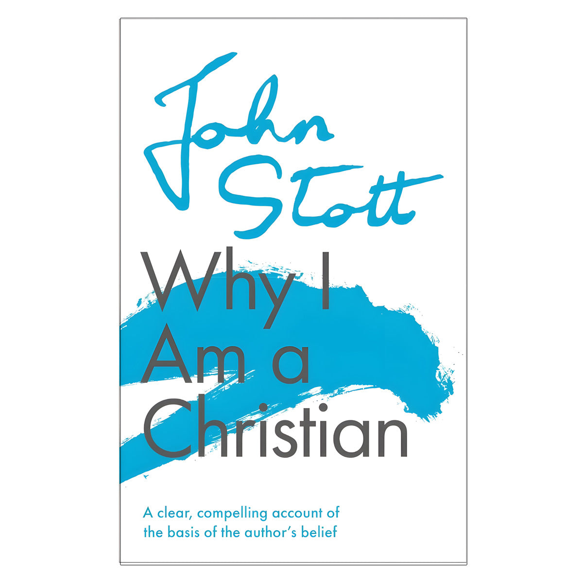 Why I Am a Christian: A Clear, Compelling Account of the Basis of the Author's Belief PB