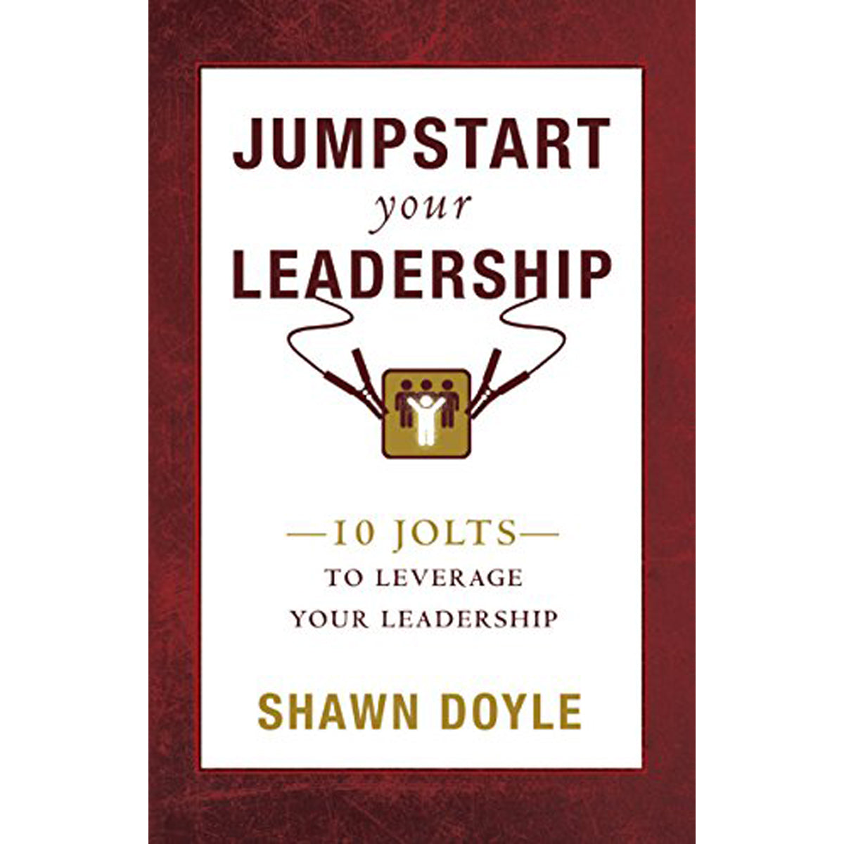 Jumpstart Your Leadership: 10 Jolts To Leverage Your Leadership (Paperback)