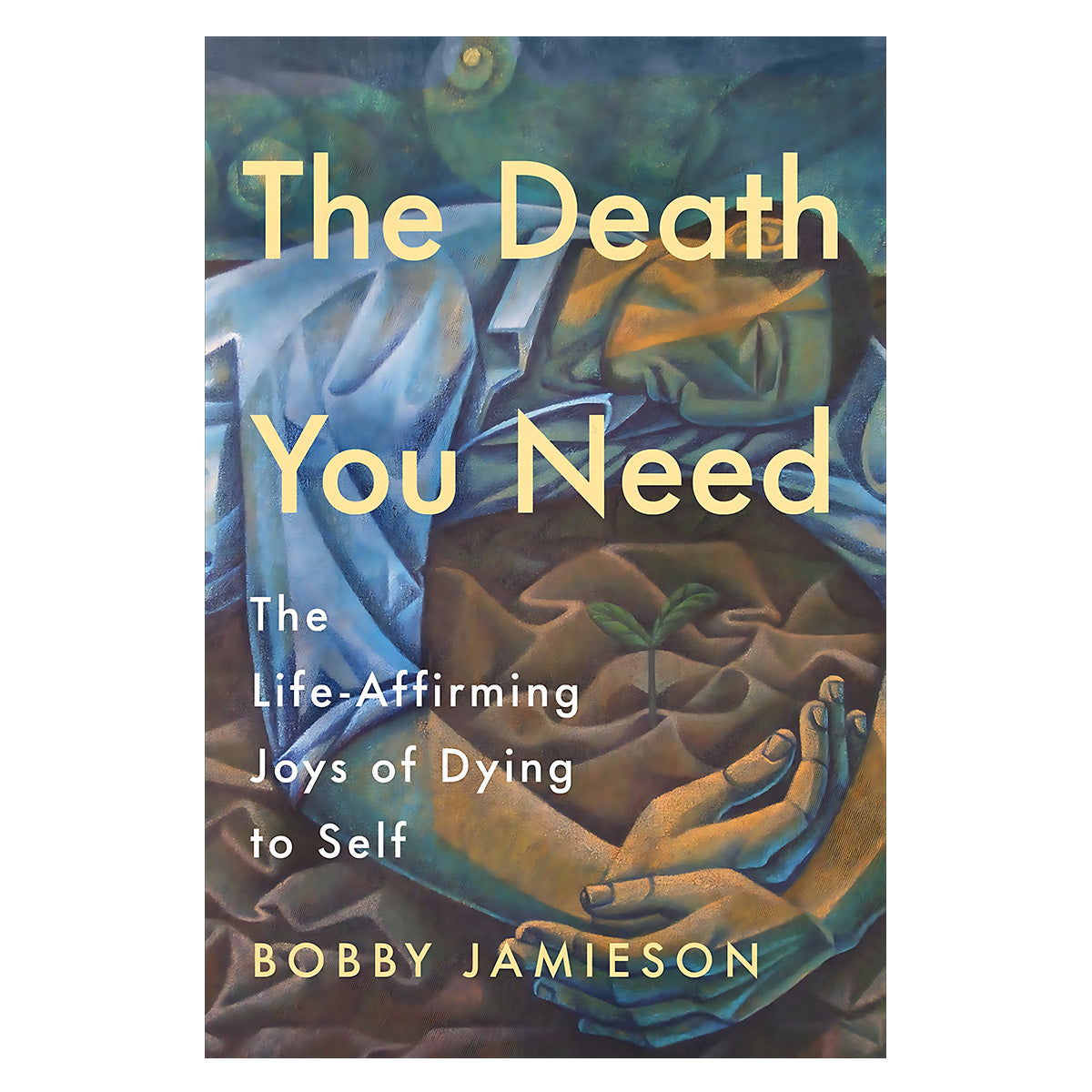 The Death You Need: The Life-Affirming Joys of Dying to Self (Paperback)
