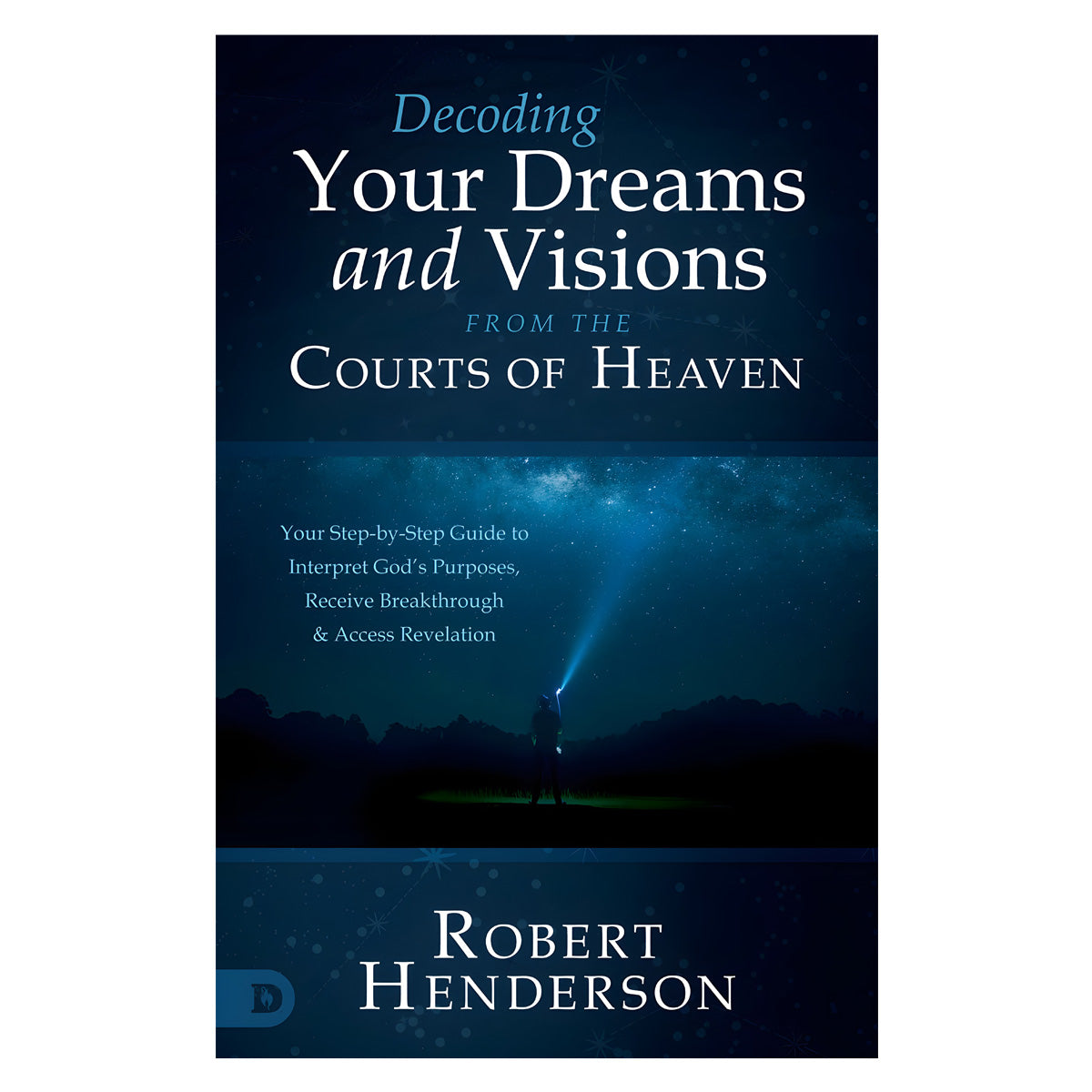 Decoding Your Dreams and Visions from the Courts of Heaven: Your Step-by-Step Guide PB
