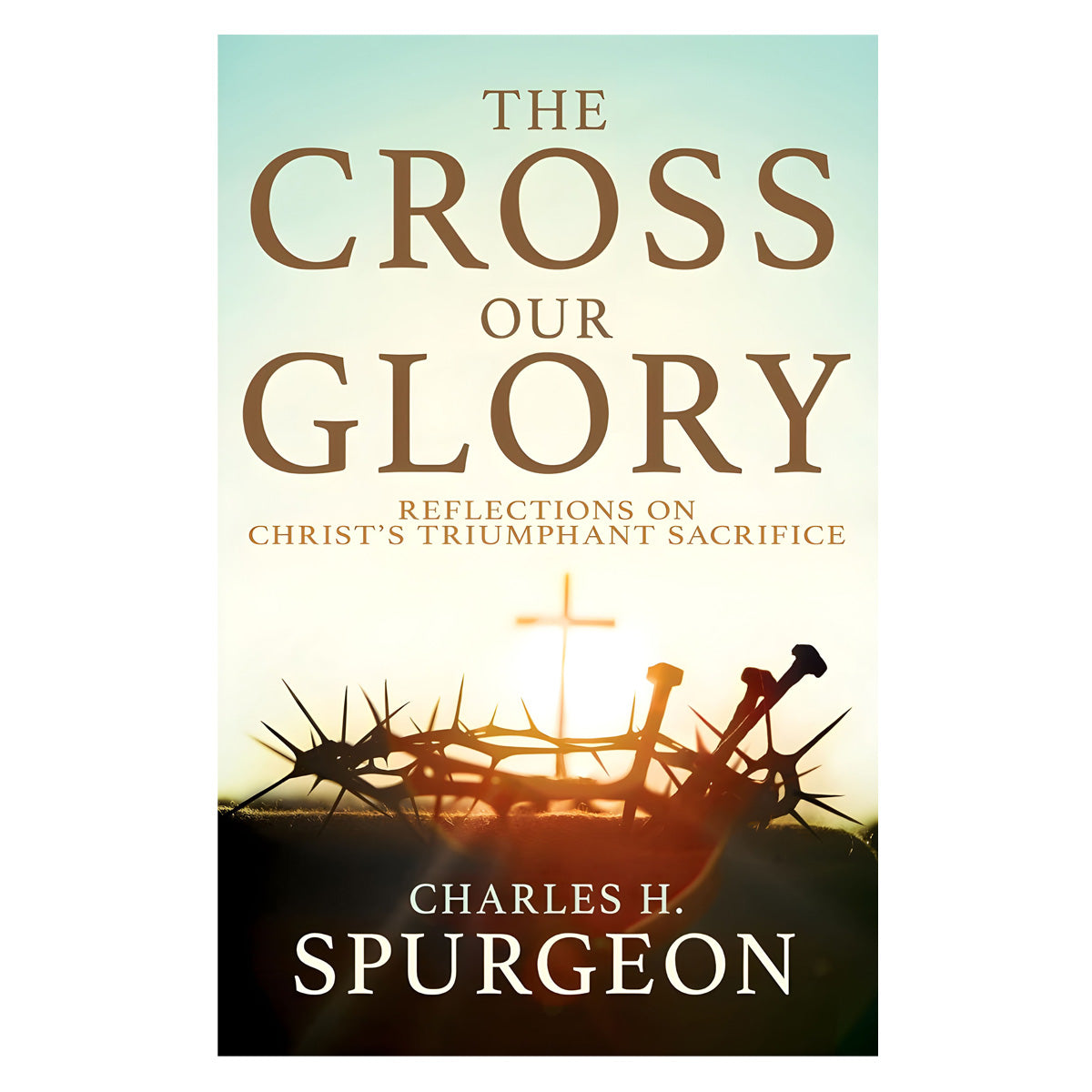 The Cross Our Glory: Reflections On Christ's Triumphant Sacrifice (Paperback)