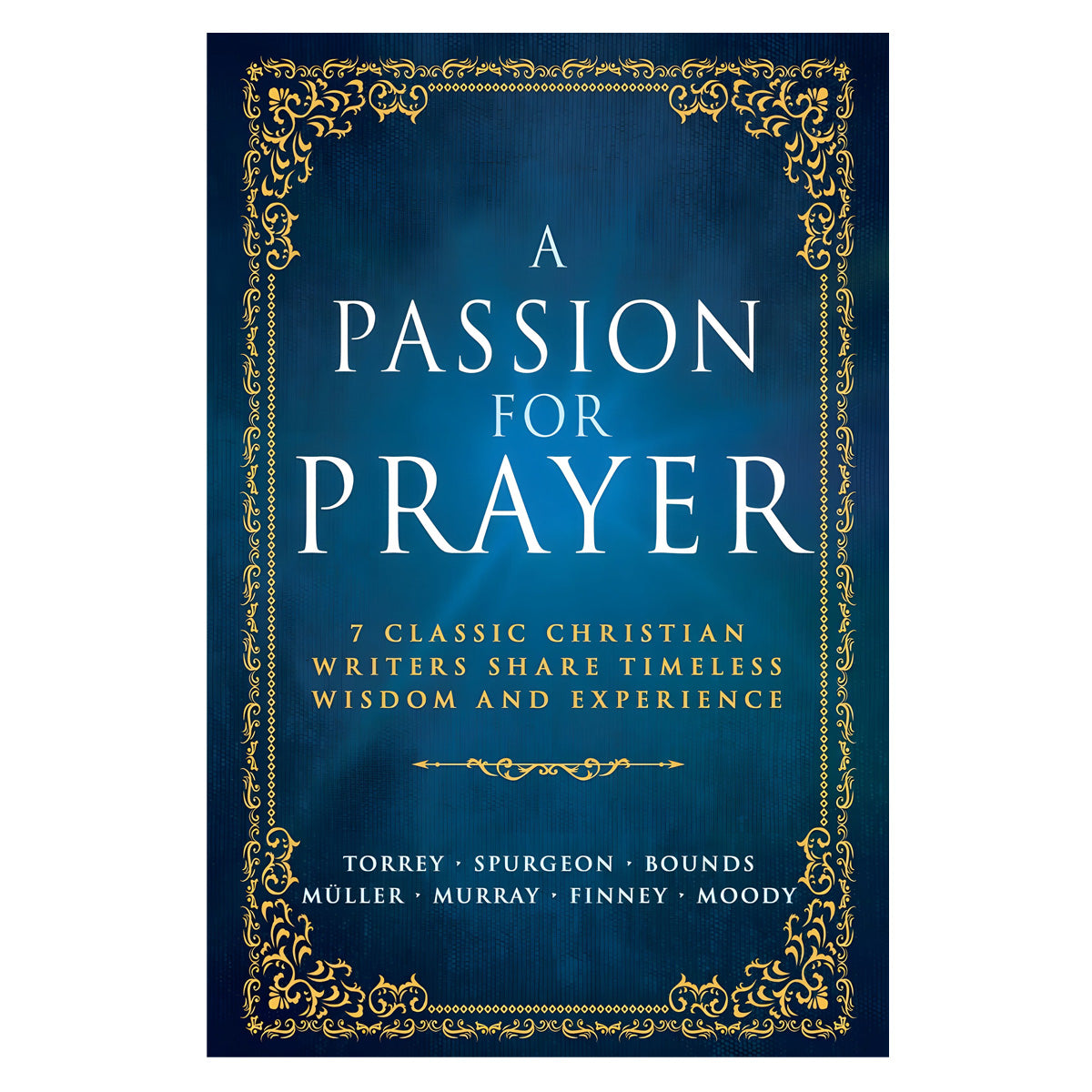A Passion for Prayer: 7 Classic Christian Writers Share Timeless Wisdom & Experience PB