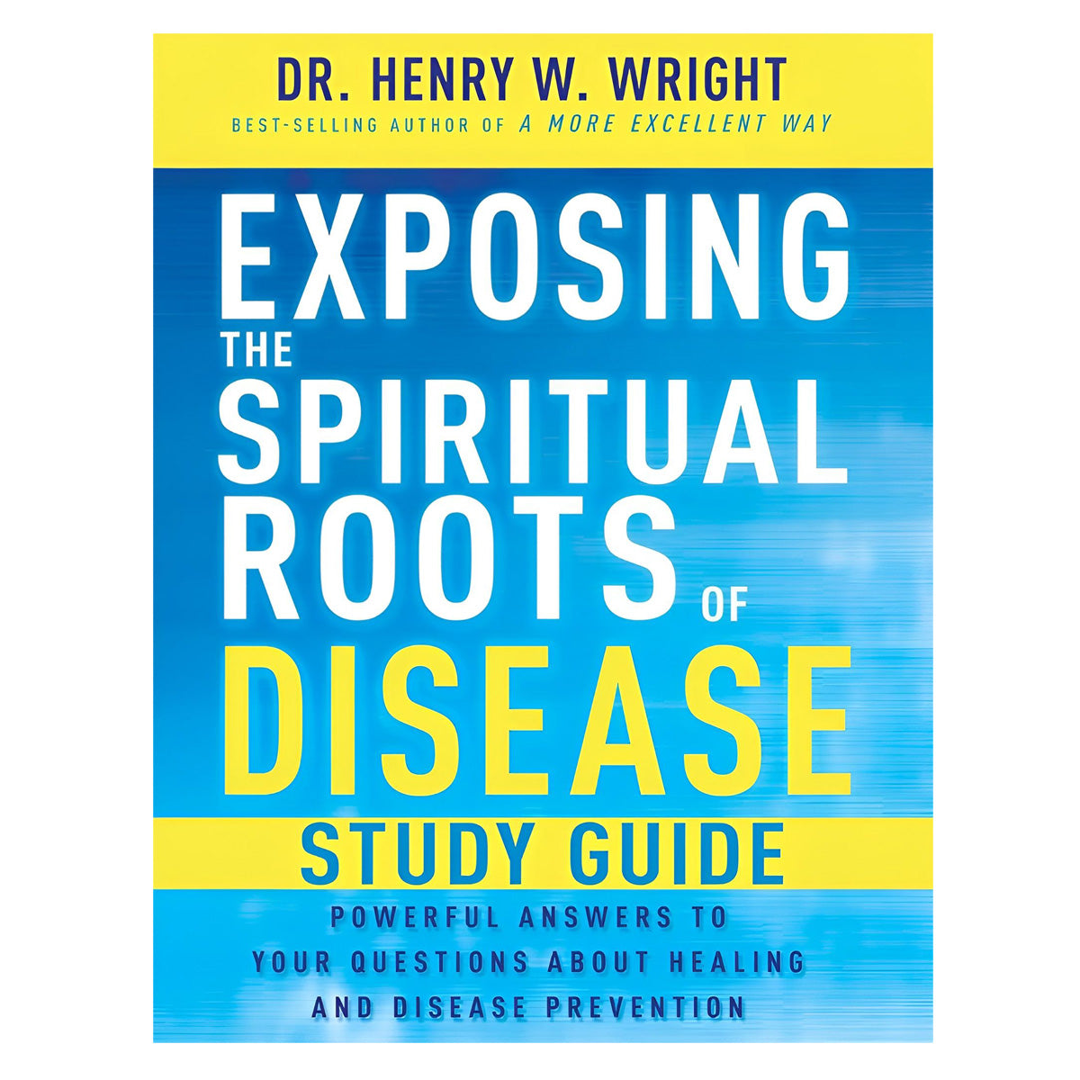 Exposing the Spiritual Roots of Disease Study Guide: Powerful Answers to Your Questions PB