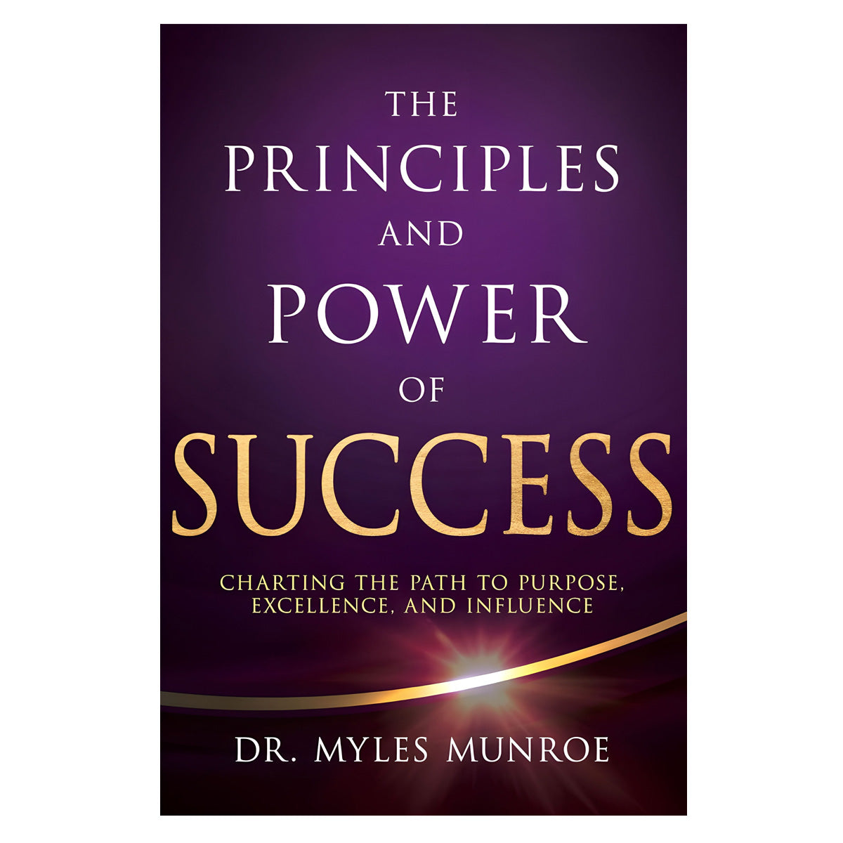 The Principles & Power of Success: Charting the Path to Purpose, Excellence & Influence HC