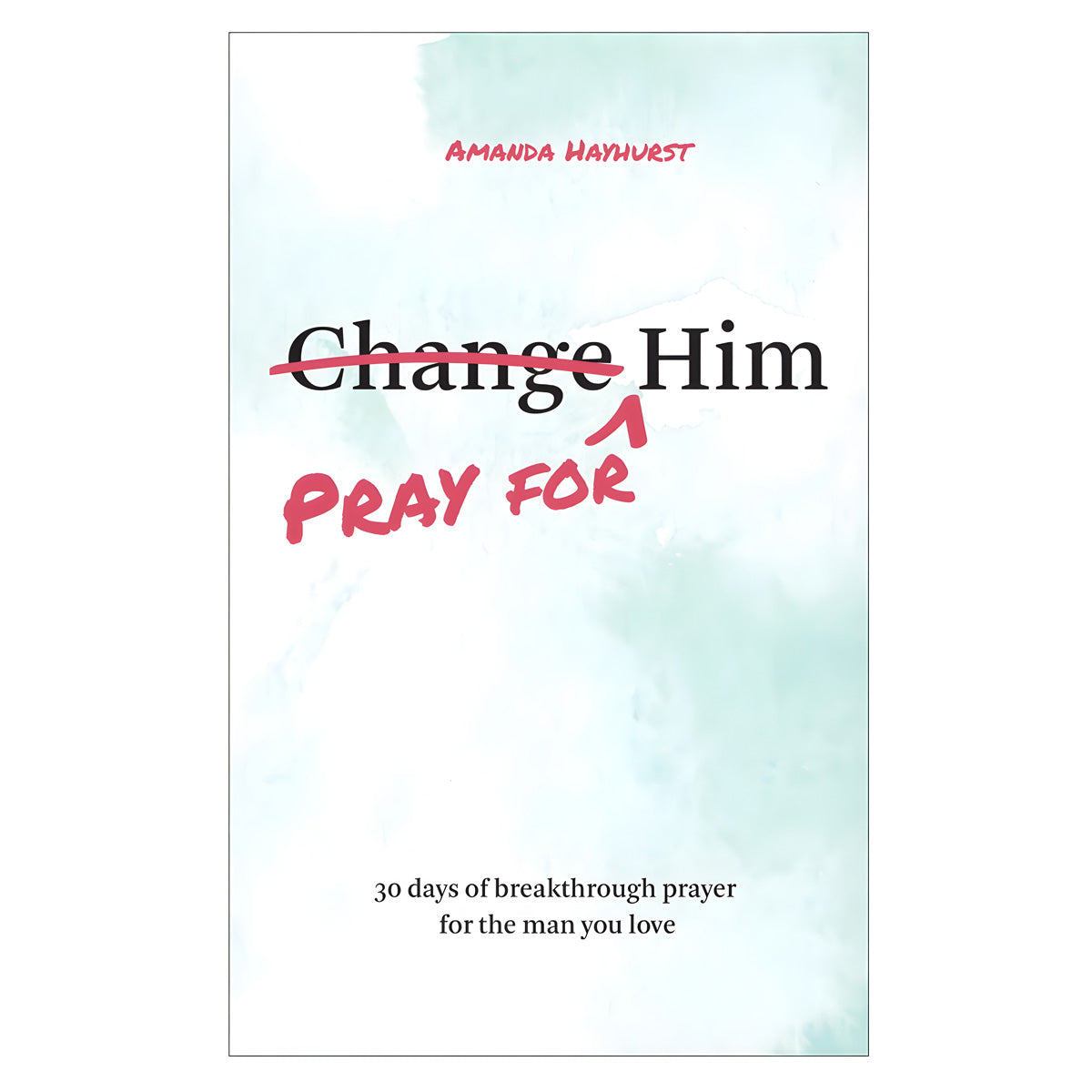 Pray for Him: 30 Days of Breakthrough Prayer for the Man You Love (Paperback)