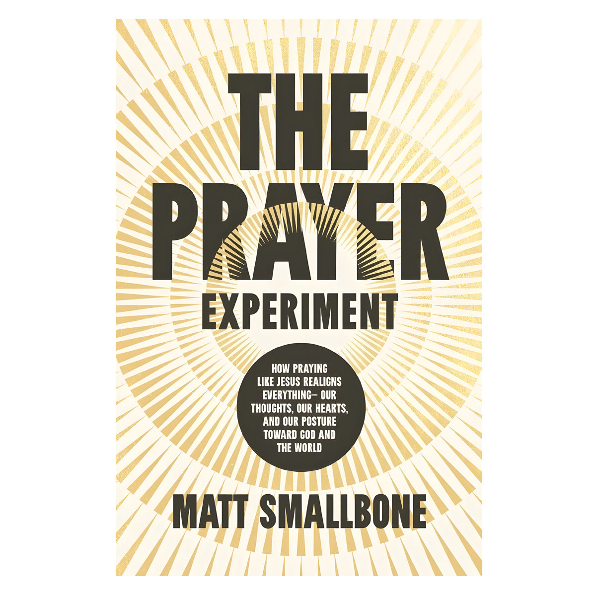 The Prayer Experiment: How Praying Like Jesus Realigns Everything (Hardcover)