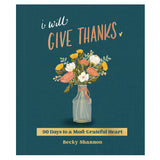 I Will Give Thanks: 90 Days to a More Grateful Heart, A 90-Day Devotional (Hardcover)