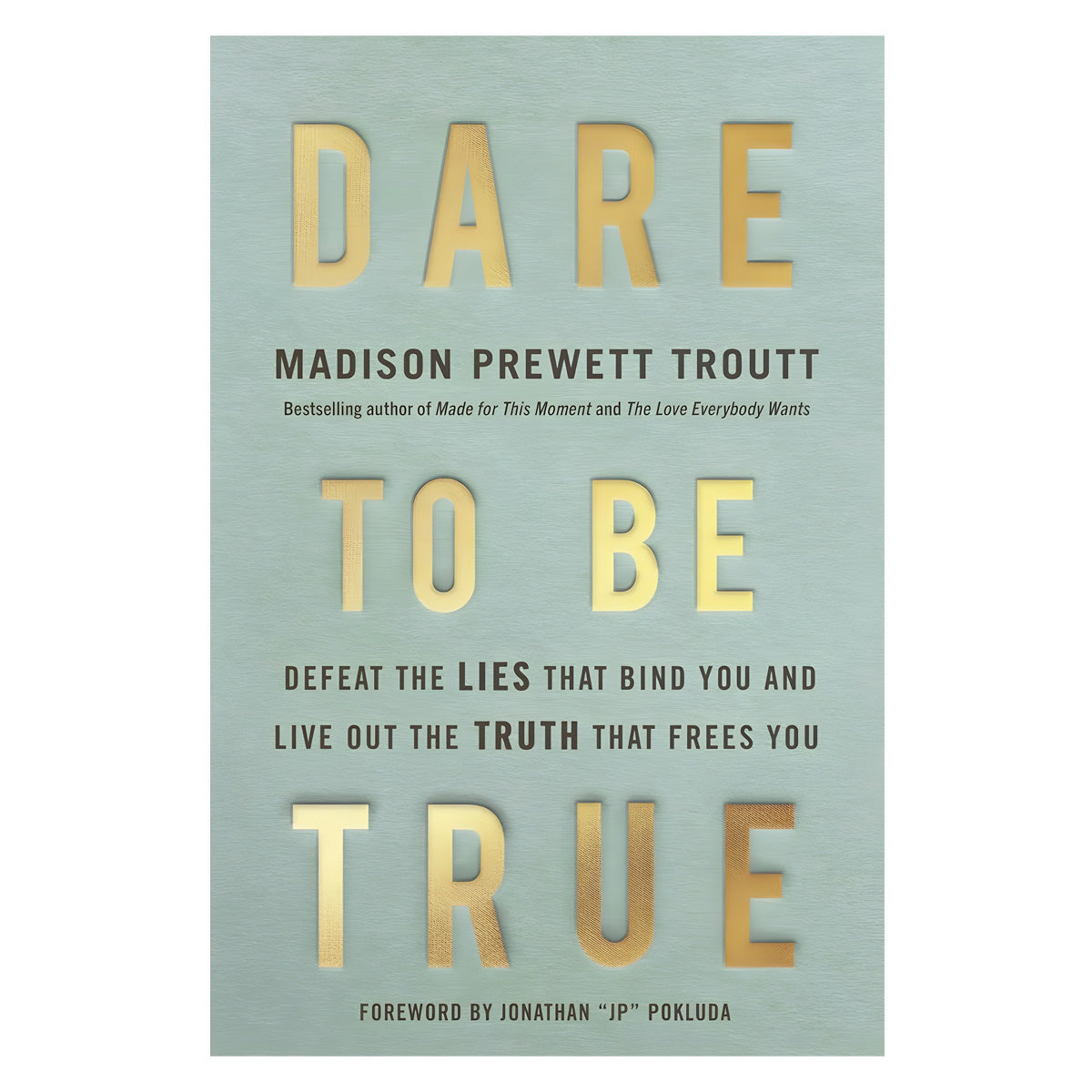 Dare to Be True: Defeat the Lies That Bind You and Live Out the Truth That Frees You HC