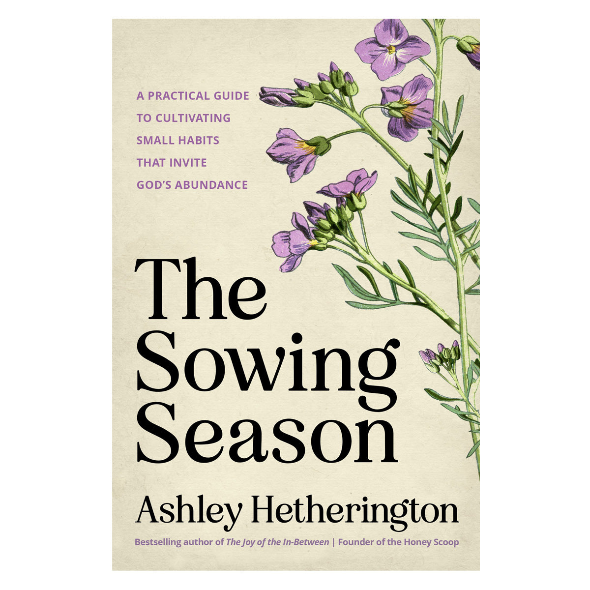 The Sowing Season: A Practical Guide to Cultivating Small Habits That Invite God's Abundance HC