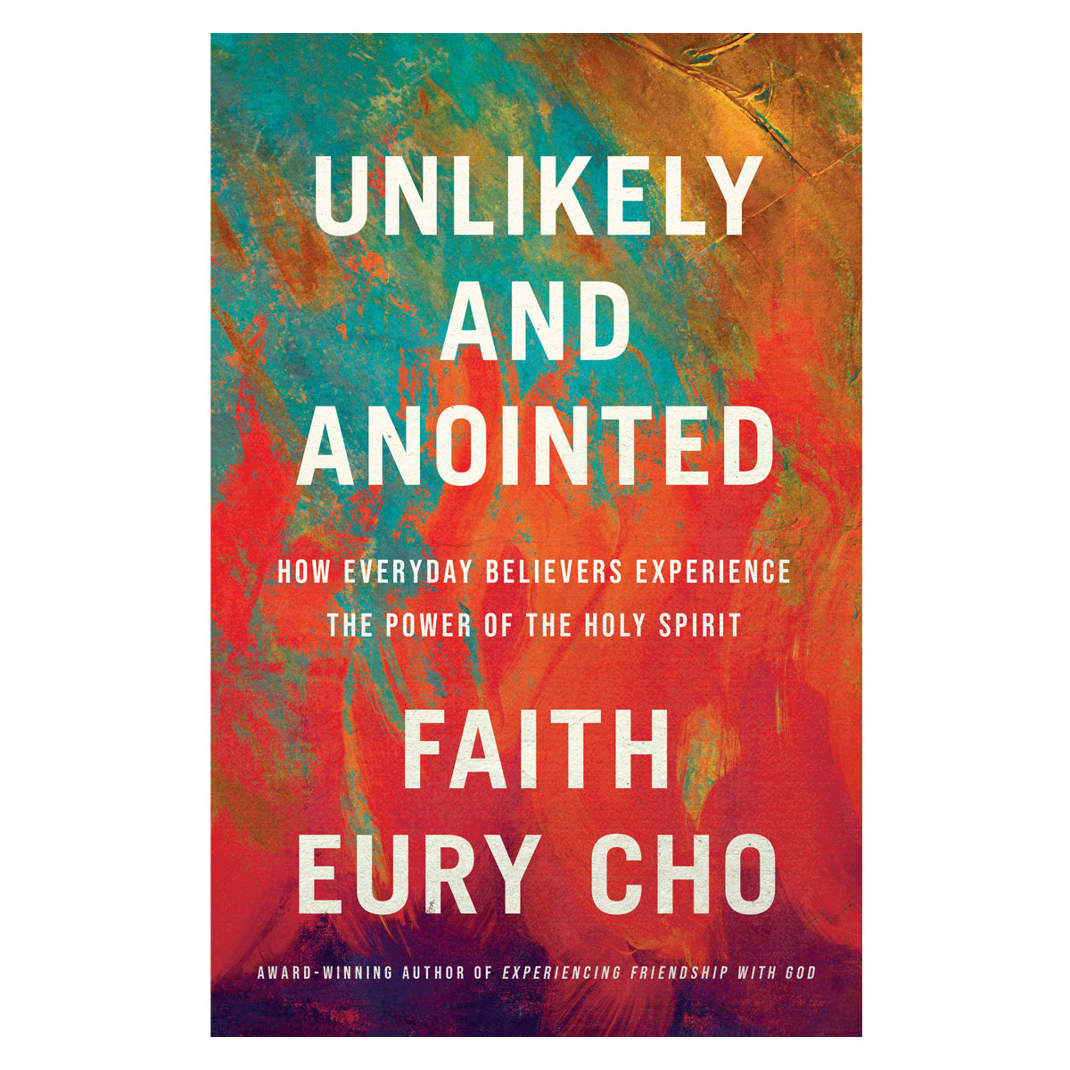 Unlikely and Anointed: How Everyday Believers Experience the Power of the Holy Spirit PB