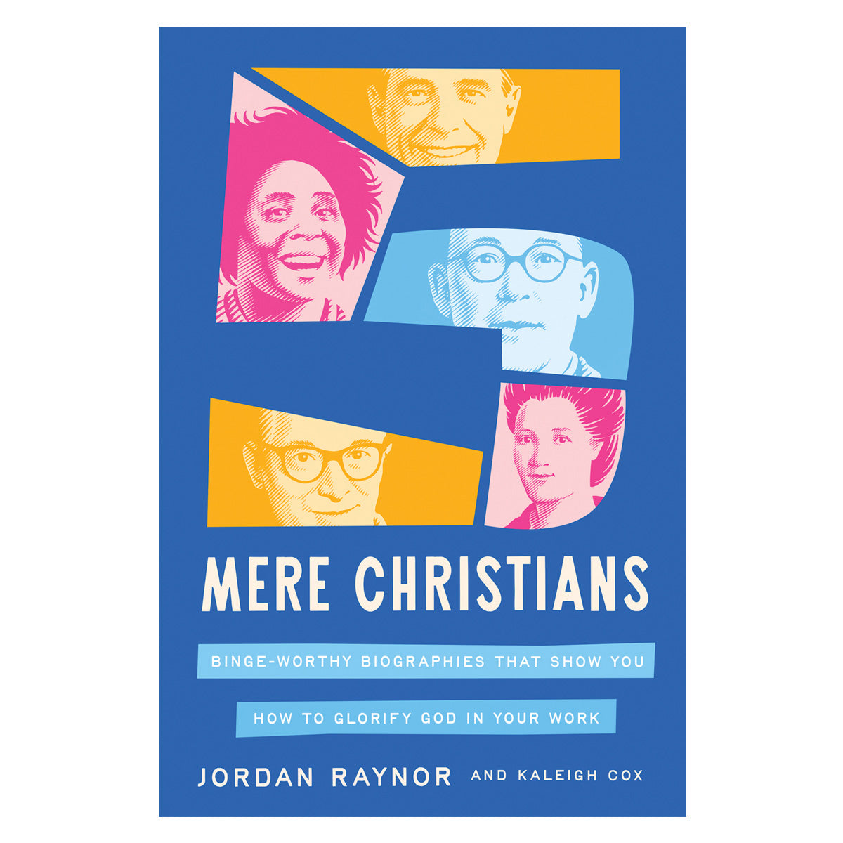 Five Mere Christians: Binge-Worthy Biographies That Show You How to Glorify God HC