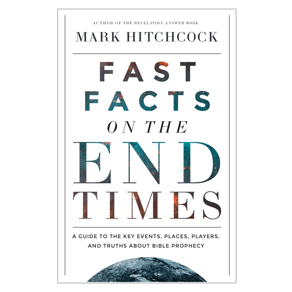 Fast Facts on the End Times: A Guide to the Key Events, Places, Players & Truths PB