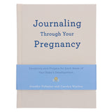 Journaling Through Your Pregnancy: Devotions & Prayers for Each Week of Your Baby's Development HC
