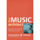 The Music Architect: Blueprints For Engaging Worshipers In Song (Paperback)