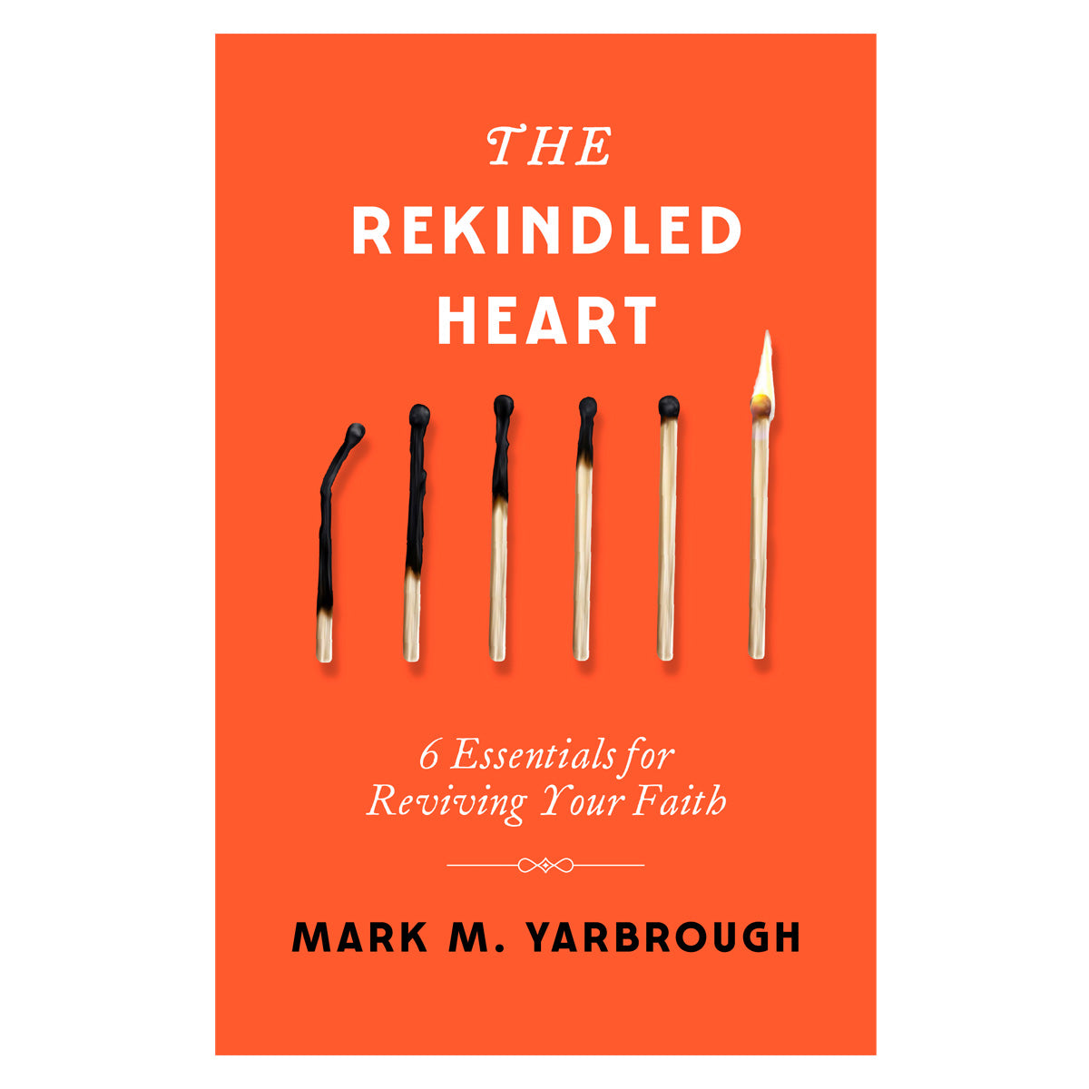 The Rekindled Heart: 6 Essentials for Reviving Your Faith (Paperback)