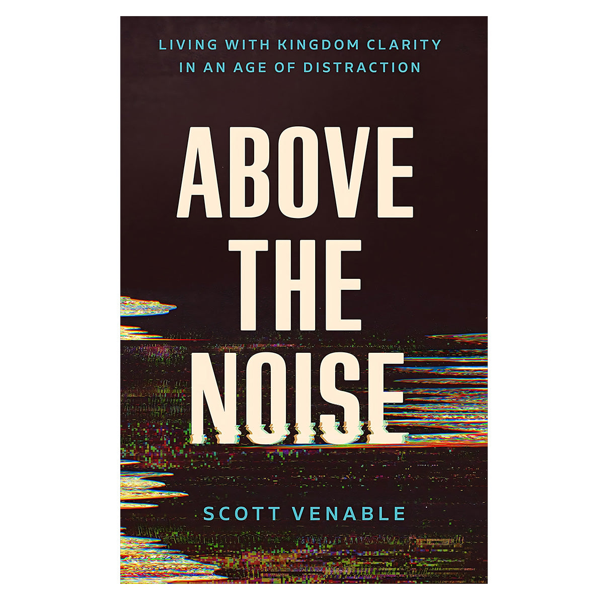 Above the Noise: Living with Kingdom Clarity in an Age of Distraction (Paperback)