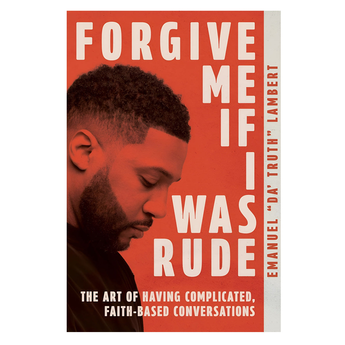 Forgive Me If I Was Rude: The Art of Having Complicated, Faith-Based Conversations PB